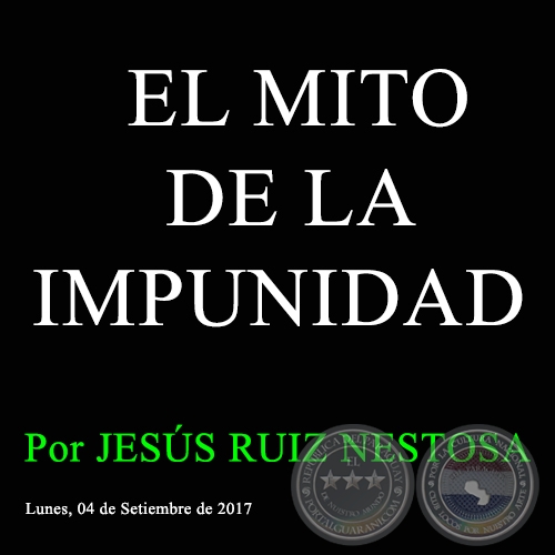 EL MITO DE LA IMPUNIDAD - Por JESÚS RUIZ NESTOSA - Lunes, 04 de Setiembre de 2017 